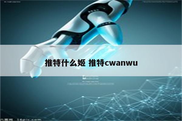 推特什么姬 推特cwanwu