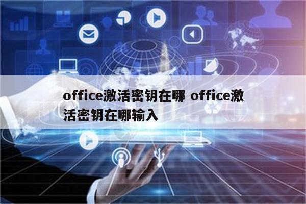 office激活密钥在哪 office激活密钥在哪输入