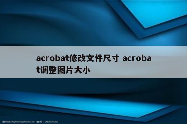 acrobat修改文件尺寸 acrobat调整图片大小