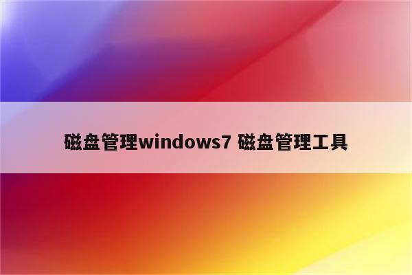 磁盘管理windows7 磁盘管理工具