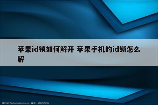 苹果id锁如何解开 苹果手机的id锁怎么解