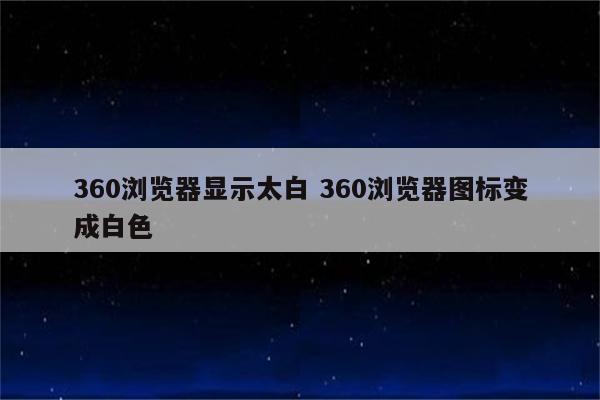 360浏览器显示太白 360浏览器图标变成白色