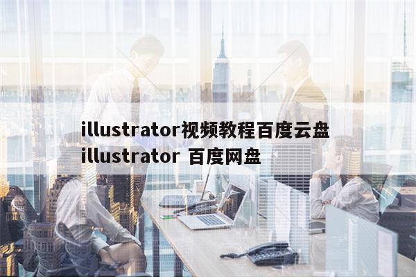 illustrator视频教程百度云盘 illustrator 百度网盘