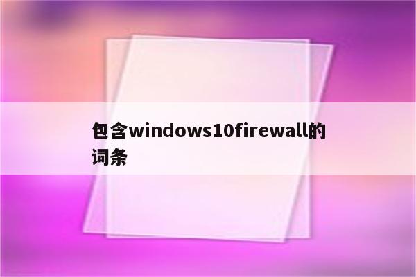 包含windows10firewall的词条