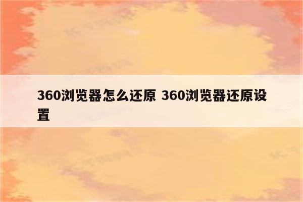 360浏览器怎么还原 360浏览器还原设置