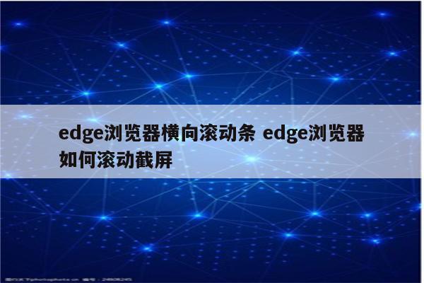 edge浏览器横向滚动条 edge浏览器如何滚动截屏