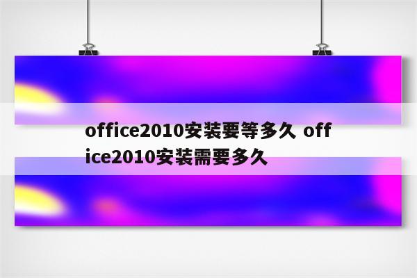 office2010安装要等多久 office2010安装需要多久