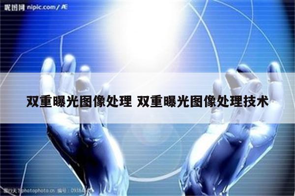 双重曝光图像处理 双重曝光图像处理技术