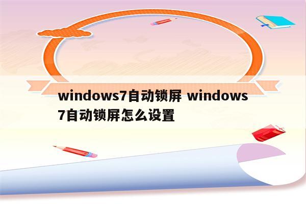 windows7自动锁屏 windows7自动锁屏怎么设置