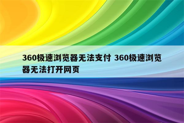 360极速浏览器无法支付 360极速浏览器无法打开网页