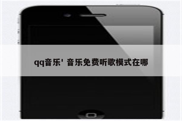 qq音乐' 音乐免费听歌模式在哪