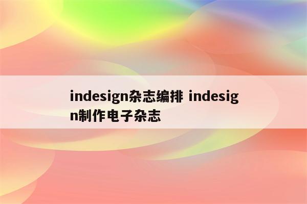 indesign杂志编排 indesign制作电子杂志