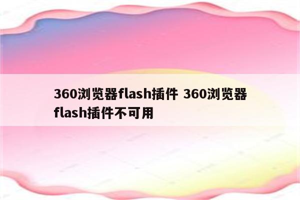 360浏览器flash插件 360浏览器flash插件不可用