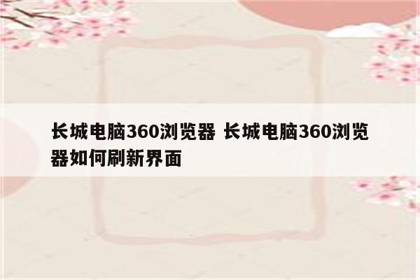 长城电脑360浏览器 长城电脑360浏览器如何刷新界面