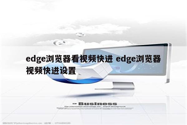 edge浏览器看视频快进 edge浏览器视频快进设置