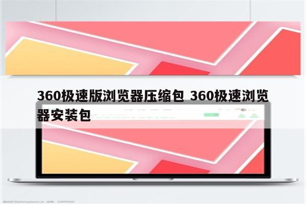 360极速版浏览器压缩包 360极速浏览器安装包