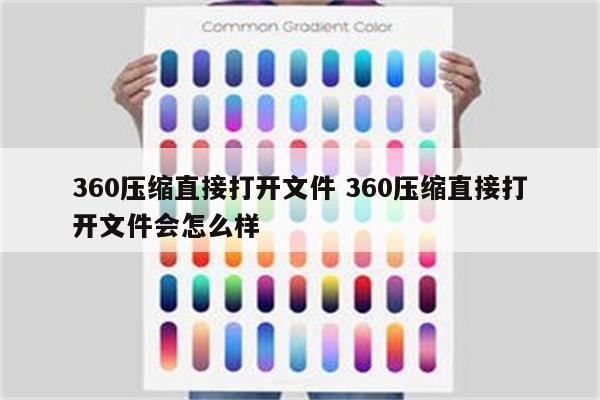 360压缩直接打开文件 360压缩直接打开文件会怎么样