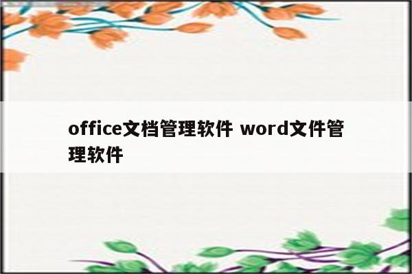 office文档管理软件 word文件管理软件