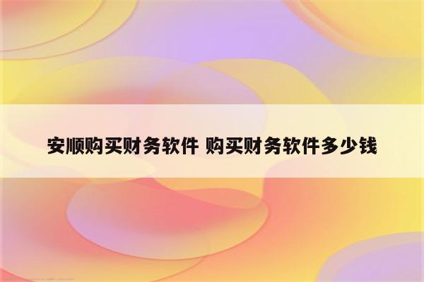 安顺购买财务软件 购买财务软件多少钱