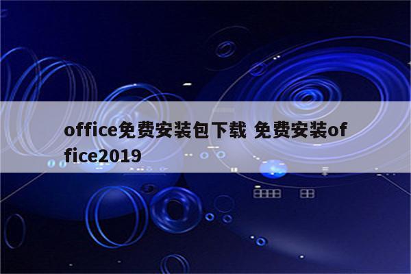 office免费安装包下载 免费安装office2019