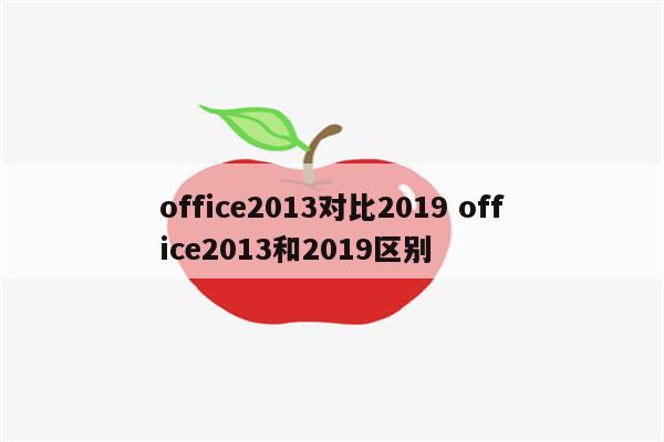 office2013对比2019 office2013和2019区别