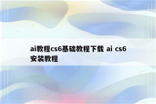 ai教程cs6基础教程下载 ai cs6安装教程