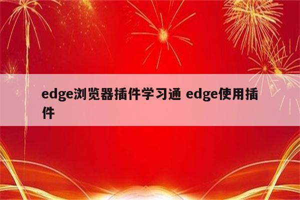 edge浏览器插件学习通 edge使用插件