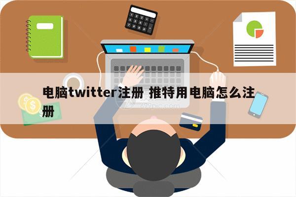 电脑twitter注册 推特用电脑怎么注册