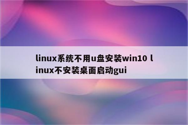 linux系统不用u盘安装win10 linux不安装桌面启动gui