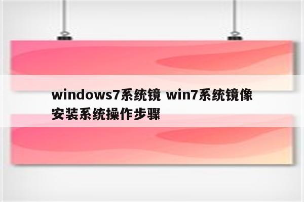 windows7系统镜 win7系统镜像安装系统操作步骤