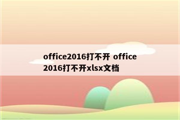 office2016打不开 office2016打不开xlsx文档