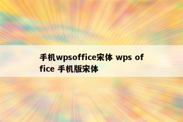 手机wpsoffice宋体 wps office 手机版宋体