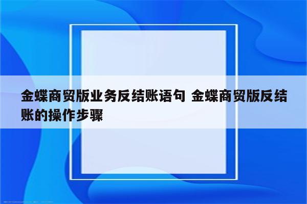 金蝶商贸版业务反结账语句 金蝶商贸版反结账的操作步骤