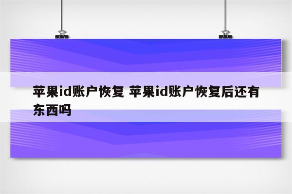 苹果id账户恢复 苹果id账户恢复后还有东西吗