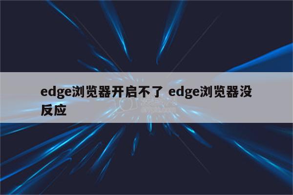 edge浏览器开启不了 edge浏览器没反应