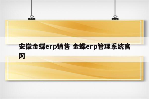 安徽金蝶erp销售 金蝶erp管理系统官网
