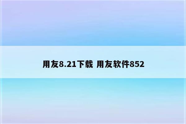 用友8.21下载 用友软件852