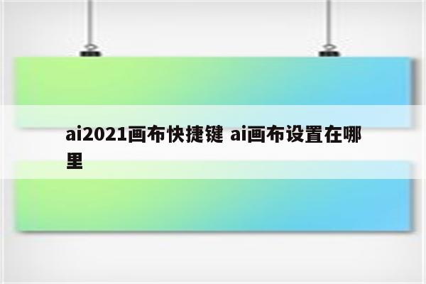 ai2021画布快捷键 ai画布设置在哪里