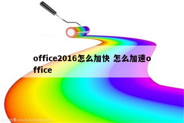 office2016怎么加快 怎么加速office