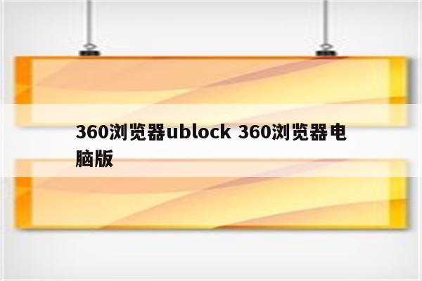 360浏览器ublock 360浏览器电脑版