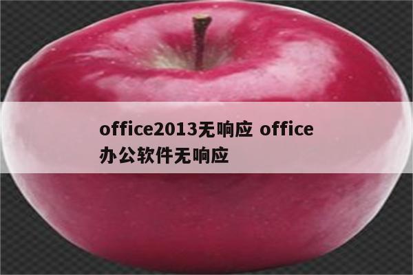 office2013无响应 office办公软件无响应