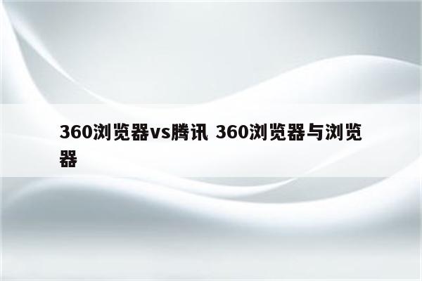 360浏览器vs腾讯 360浏览器与浏览器