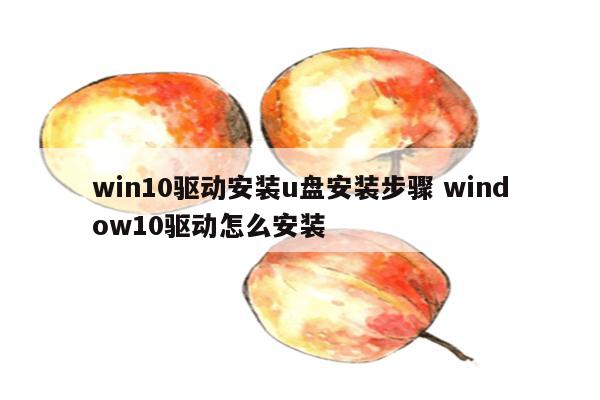 win10驱动安装u盘安装步骤 window10驱动怎么安装