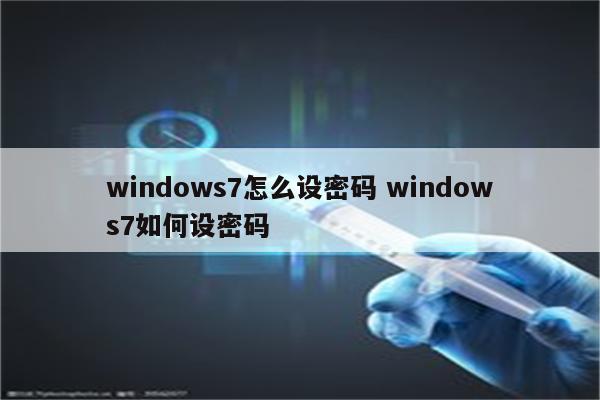 windows7怎么设密码 windows7如何设密码