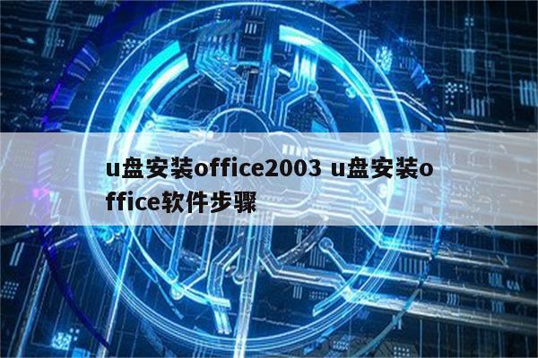 u盘安装office2003 u盘安装office软件步骤