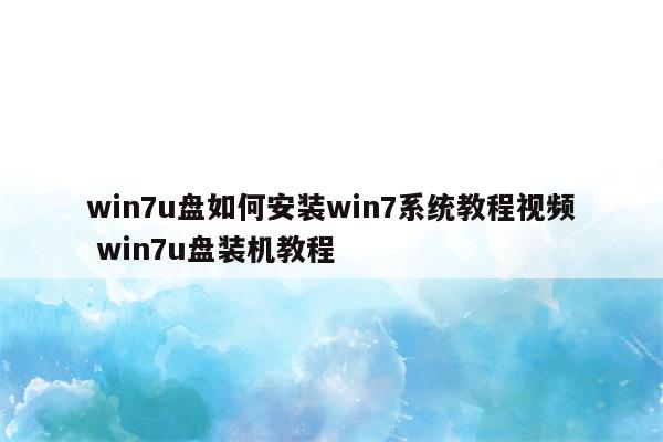 win7u盘如何安装win7系统教程视频 win7u盘装机教程