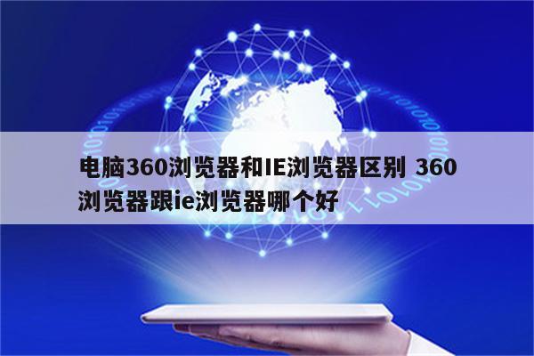 电脑360浏览器和IE浏览器区别 360浏览器跟ie浏览器哪个好