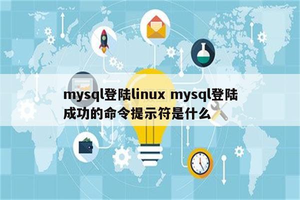 mysql登陆linux mysql登陆成功的命令提示符是什么