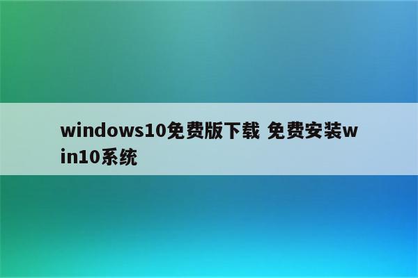 windows10免费版下载 免费安装win10系统