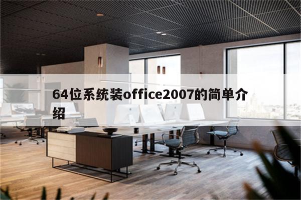 64位系统装office2007的简单介绍